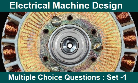 MCQ Questions Electrical Engineering Electrical Machine Design-1