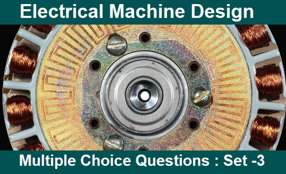 MCQ Questions Electrical Engineering Electrical Machine Design-3