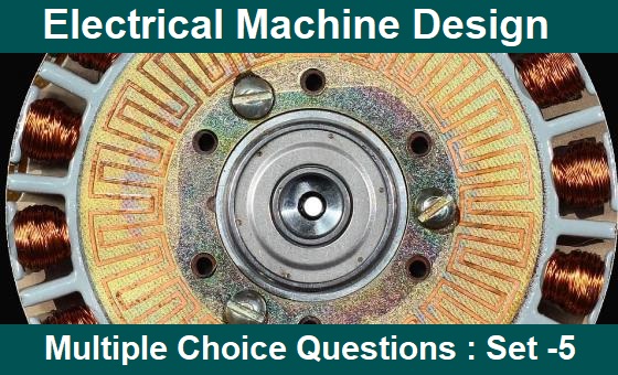 MCQ Questions Electrical Engineering Electrical Machine Design-5